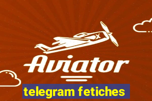 telegram fetiches